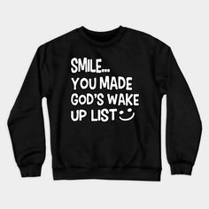 a black sweatshirt that says smile you made god's wake up list