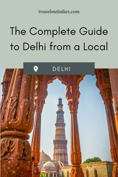 the complete guide to delhi from a local destination with text overlay that reads, the complete guide to delhi from a local destination