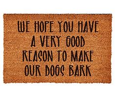 a door mat that says we hope you have a very good reason to make our dog bark