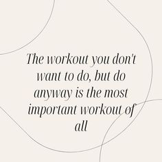 the workout you don't want to do, but do anyway is the most important workout of all