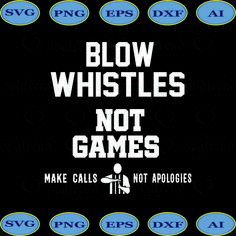 the words blow whistles not games make calls, not apologies on a black background