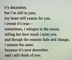 a poem written in black ink on a white background with the words it's december, but i'm still in june, my heart still years for you