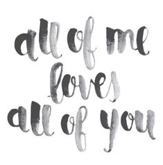 the words all of me loves all of you written in black ink on white paper