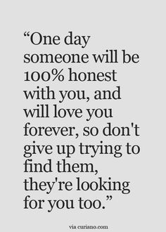 a quote that says one day someone will be 100 % honest with you, and will love