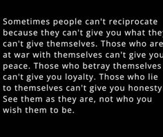 some people can't reciprocate because they can't give you what they can't give themselves