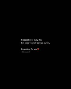 a black background with the words i respect your busy day, but keep yourself safe as always