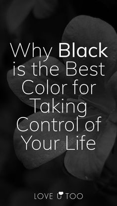 a black and white photo with the words, why black is the best color for taking control of your life