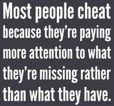 a quote that says most people cheat because they're paying more attention to what they're missing rather than what they have