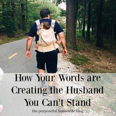 a man walking down the road with a backpack on his back and text overlay that reads, how your words are creating the husband you can't stand