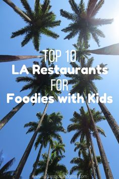 palm trees with the words top 10 la restaurants for foodies with kids on it