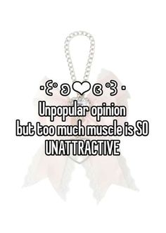 an image with the words unpopular opinion but too much muscle is so unattaractive