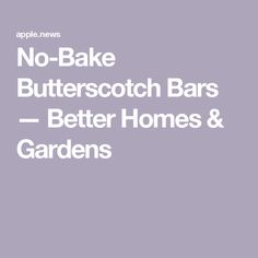 the words no bake butterscotch bars better homes and gardens on a purple background