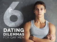 a man with his arms crossed standing in front of a gray wall and the words 6 dating dillemmas for gay men