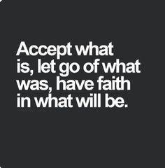 a quote that says accept what is, let go of what was, have faith in what will be