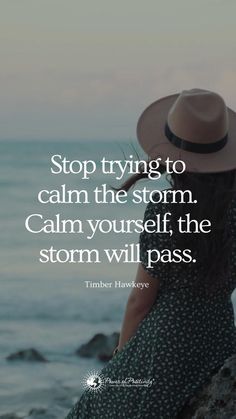 a woman in a hat sitting on top of a rock next to the ocean with a quote saying stop trying to calm the storm, calm yourself, the storm, the storm, the storm will pass