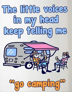 an advertisement for a camper that reads, the little voice in my head keep telling me go camping