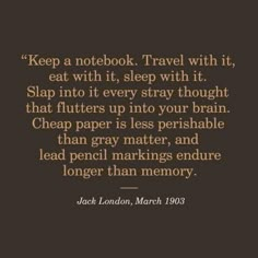 a quote that reads keep a notebook travel with it, eat with it, sleep with it