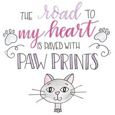 the road to my heart is paved with paw prints, and an image of a cat's face