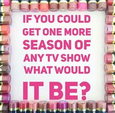 an advertisement for the tv show if you could get one more season of any tv show, what would it be?