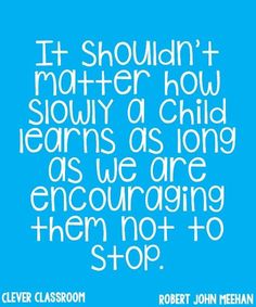 a blue background with the words it shouldn't matter how slowly a child learns as long as we are encouraging them not to stop