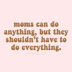 the words moms can do anything but they shouldn't have to do everything