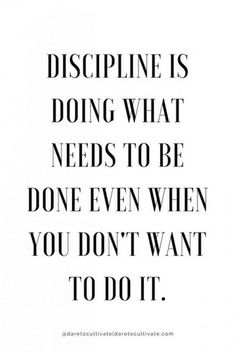 a black and white quote with the words discipline is doing what needs to be done even when you don't want to do it