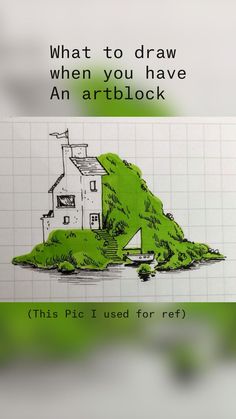 a drawing of a house on top of a hill with the words, what to draw when you have an art block?