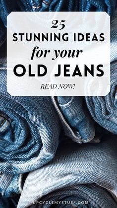 blue jeans stacked on top of each other with text overlay that reads, 25 stunning ideas for your old jeans read now