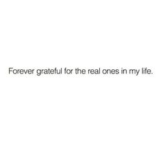 the words forever grateful for the real ones in my life are written on a white background