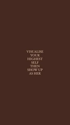 a brown background with the words visualise your highest and then show up as her