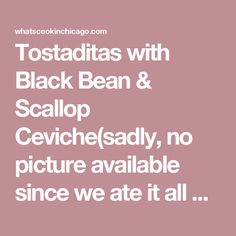 Tostaditas with Black Bean & Scallop Ceviche(sadly, no picture available since we ate it all up!)For the black bean spread:original Joelen recipe1 can black beans, rinsed & drained2 tablespoons finely minced cilantro3 tablespoons light sour creamsalt & pepper to tasteIn a bowl, mash black beans to paste, leaving it slightly chunky for texture.Add remaining ingredients Black Bean Spread, Scallop Ceviche, Fresh Scallops, Can Black Beans, No Picture, Fajita Bowls, Sea Scallops, Plum Tomatoes, Canned Black Beans