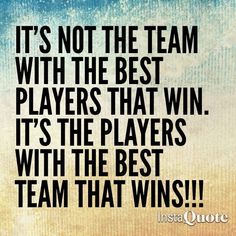 a quote that says it's not the team with the best players that win