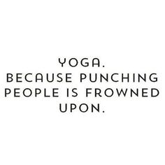 a black and white photo with the words yoga because punching people is frowning upon