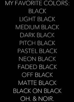 a black and white poster with the words my favorite colors, light black, medium black, dark black, pitch black, pastel black, neon black, faded black, off black, matte black,