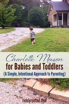 a little boy walking in front of a house with the words charlotte mason for babies and toddlers