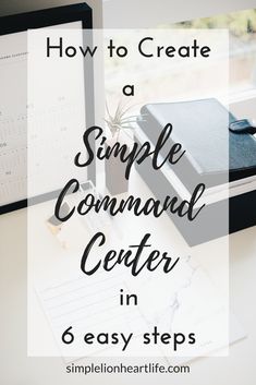 a desk with a computer, notepad and pen on it that says how to create a simple command center in 6 easy steps