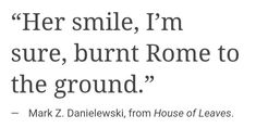 a quote from mark z daniels about her smile, i'm sure, burnt rome to the ground