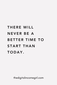 a quote that reads, there will never be a better time to start than today