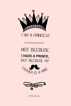 a pink background with black and white lettering that says, i am a princess not because i have a prince, but because my father is a king