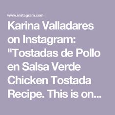 Karina Valladares on Instagram: "Tostadas de Pollo en Salsa Verde Chicken Tostada Recipe.
This is one of my family’s absolute favorites! 🥰 Follow along for the easiest recipe to make this flavorful dish at home. You can use the chicken in enchiladas, tostadas, tacos, sopes, or taquitos—it’s so delicious! 😋 Please comment down below what recipe you will like to see next. Also, check out our YouTube Channel for more delicious recipes. Link in Bio 😊

CHICKEN TOSTADAS INGREDIENTS:
For the chicken:
► 5 garlic cloves
► 1 cup of water
► 2 lbs. chicken
► 2 bay leaves
► 1/4 tsp whole black pepper
► 1/2 white onion
► Salt to taste
For the salsa:
► 1 lb. tomatillos
► 2 serrano peppers
► 1 jalapeño
► 2 garlic cloves
► Small piece of white onion
► Small bunch of cilantro
► 1/8 tsp black pepper
► 1/8