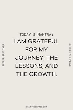 a quote that reads today's mantra i am grateful for my journey, the lessons and