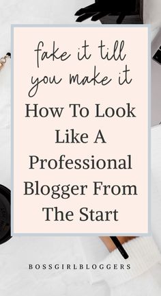 the words fake it till you make it how to look like a professional blogger from the start