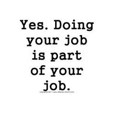 a quote that says yes doing your job is part of your job on white background