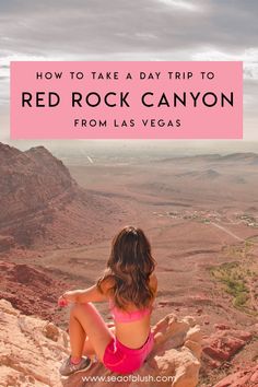 a woman sitting on top of a rock with the words how to take a day trip to red rock canyon from las vegas