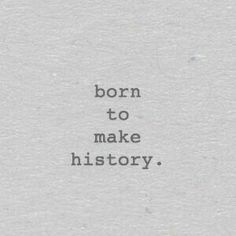 a piece of paper with the words born to make history written in black on it