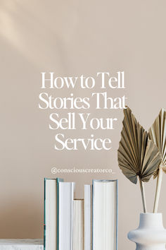 three books and a vase on a table with the words how to tell stories that sell your service