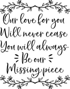 the phrase our love for you will never ease you'll always be our missing piece