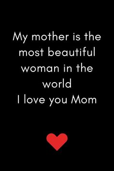 a black background with a red heart and the words, my mother is the most beautiful woman in the world i love you mom