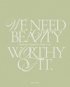 a green poster with the words we need beauty and worth it