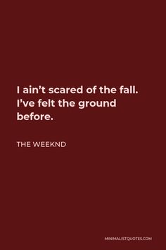 a quote that says i'm not scared of the fall, i've felt the ground before